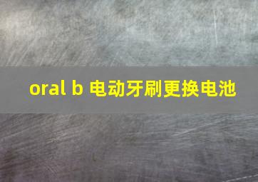 oral b 电动牙刷更换电池